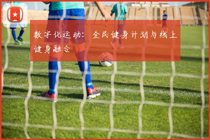 数字化运动：全民健身计划与线上健身融合