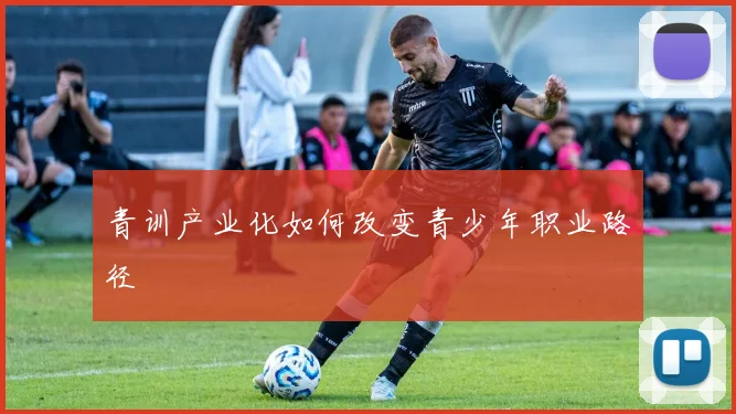 青训产业化如何改变青少年职业路径